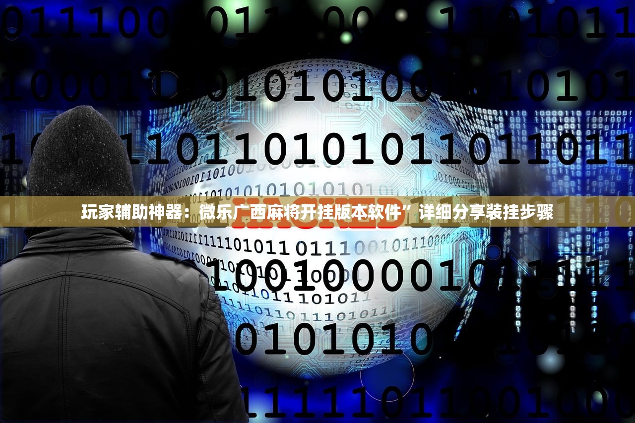玩家辅助神器：微乐广西麻将开挂版本软件”详细分享装挂步骤