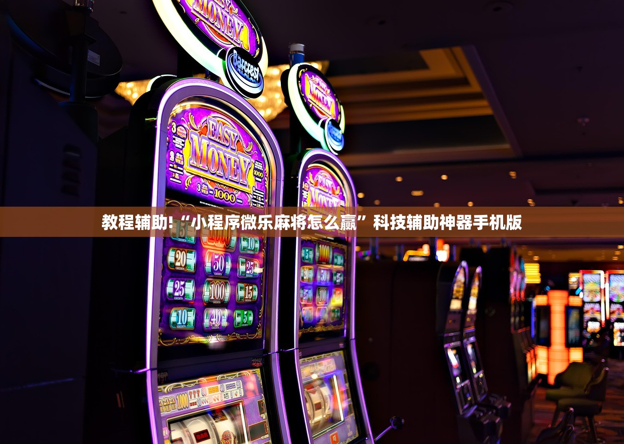 教程辅助!“小程序微乐麻将怎么赢”科技辅助神器手机版