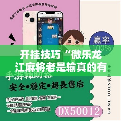 开挂技巧“微乐龙江麻将老是输真的有挂	”科技辅助神器手机版