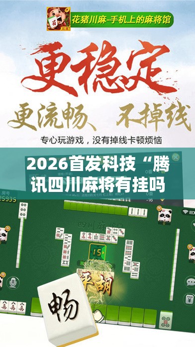 2026首发科技“腾讯四川麻将有挂吗”科技辅助神器手机版