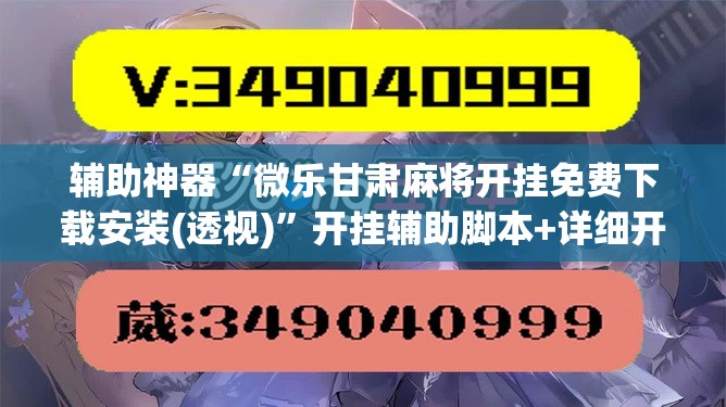 辅助神器“微乐甘肃麻将开挂免费下载安装(透视)”开挂辅助脚本+详细开挂安装教程