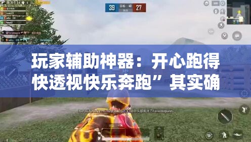 玩家辅助神器：开心跑得快透视快乐奔跑”其实确实有挂