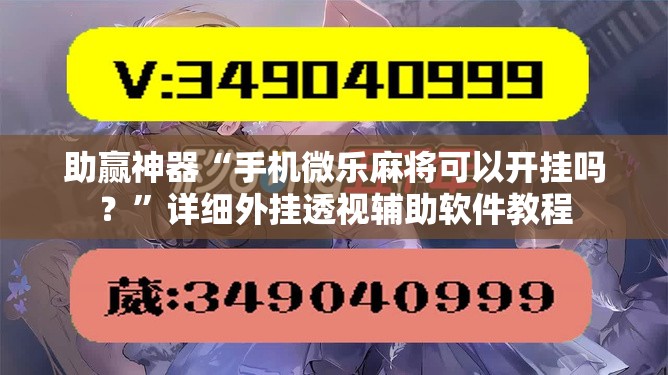 助赢神器“手机微乐麻将可以开挂吗？”详细外挂透视辅助软件教程