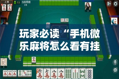 玩家必读“手机微乐麻将怎么看有挂	”2026开挂教程步骤