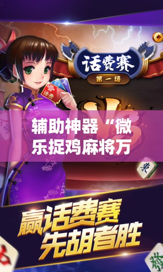 辅助神器“微乐捉鸡麻将万能开挂器下载安装”原来可以开挂