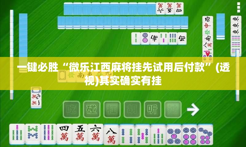 一键必胜“微乐江西麻将挂先试用后付款”(透视)其实确实有挂