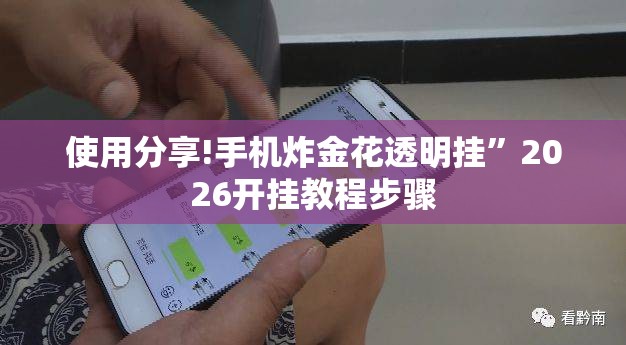 使用分享!手机炸金花透明挂”2026开挂教程步骤