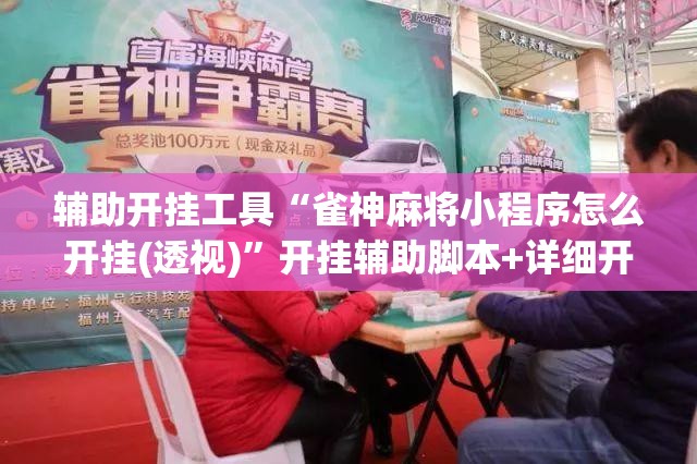 辅助开挂工具“雀神麻将小程序怎么开挂(透视)”开挂辅助脚本+详细开挂安装教程