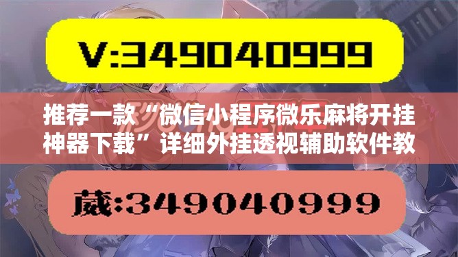 推荐一款“微信小程序微乐麻将开挂神器下载	”详细外挂透视辅助软件教程