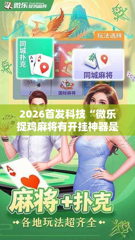 2026首发科技“微乐捉鸡麻将有开挂神器是真的吗？	”详细分享装挂步骤