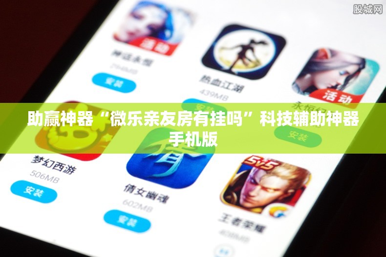 助赢神器“微乐亲友房有挂吗	”科技辅助神器手机版