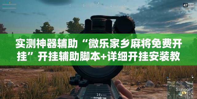 实测神器辅助“微乐家乡麻将免费开挂	”开挂辅助脚本+详细开挂安装教程