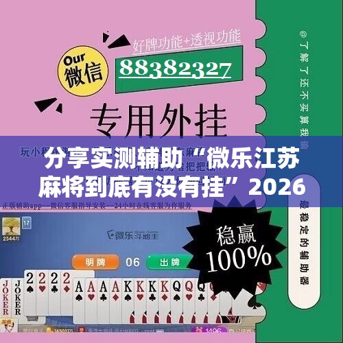 分享实测辅助“微乐江苏麻将到底有没有挂”2026开挂教程步骤