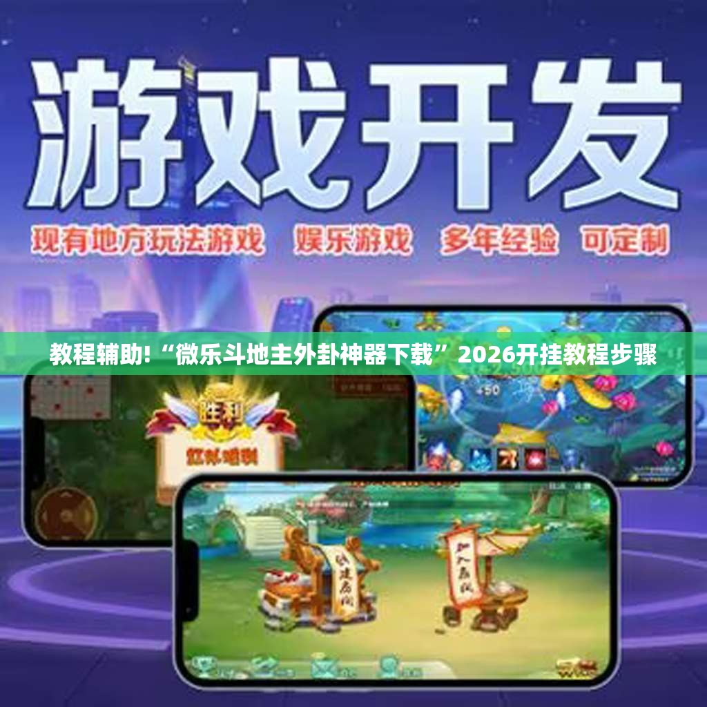 教程辅助!“微乐斗地主外卦神器下载”2026开挂教程步骤