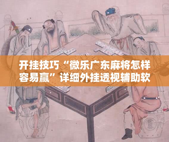 开挂技巧“微乐广东麻将怎样容易赢”详细外挂透视辅助软件教程