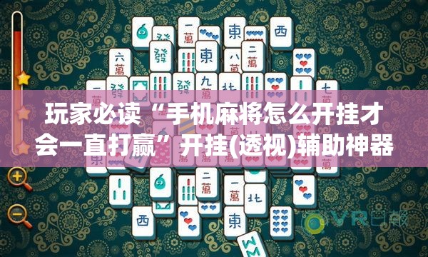 玩家必读“手机麻将怎么开挂才会一直打赢”开挂(透视)辅助神器