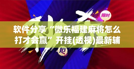 软件分享“微乐福建麻将怎么打才会赢	”开挂(透视)最新辅助详细