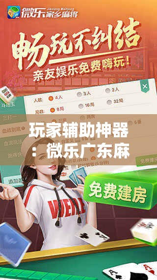玩家辅助神器：微乐广东麻将开挂免费下载安装”开挂详细教程
