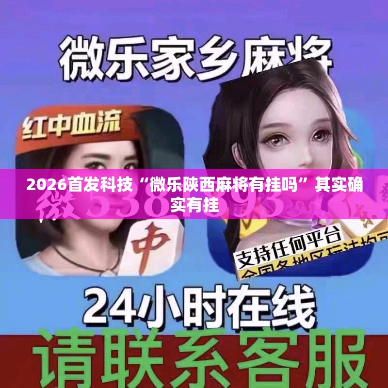 2026首发科技“微乐陕西麻将有挂吗”其实确实有挂