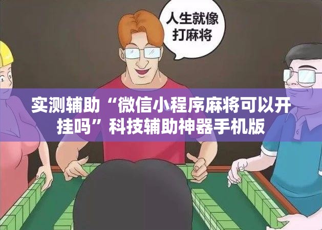 实测辅助“微信小程序麻将可以开挂吗	”科技辅助神器手机版
