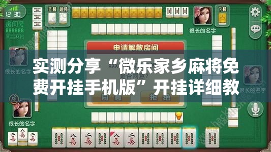 实测分享“微乐家乡麻将免费开挂手机版”开挂详细教程