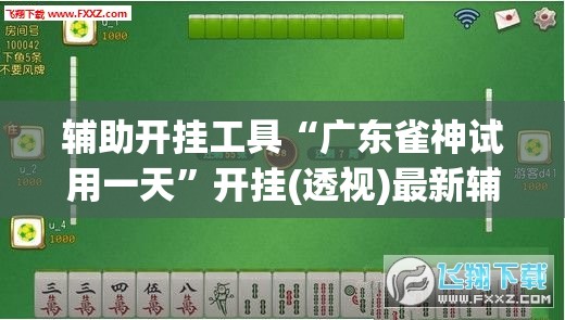 辅助开挂工具“广东雀神试用一天	”开挂(透视)最新辅助详细