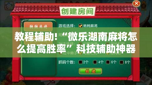 教程辅助!“微乐湖南麻将怎么提高胜率”科技辅助神器手机版