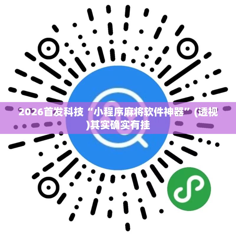 2026首发科技“小程序麻将软件神器”(透视)其实确实有挂