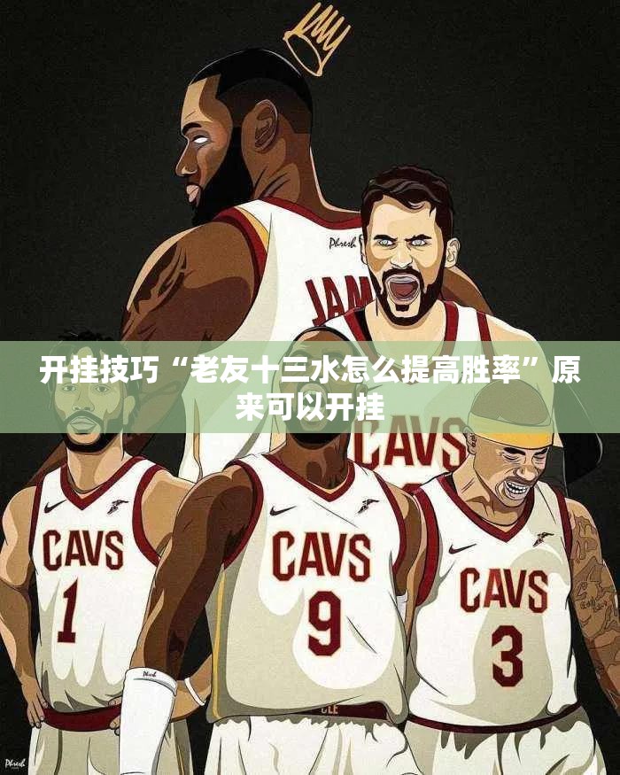 开挂技巧“老友十三水怎么提高胜率”原来可以开挂