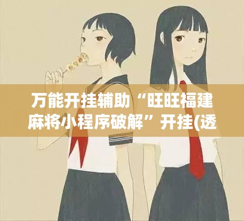 万能开挂辅助“旺旺福建麻将小程序破解”开挂(透视)辅助神器