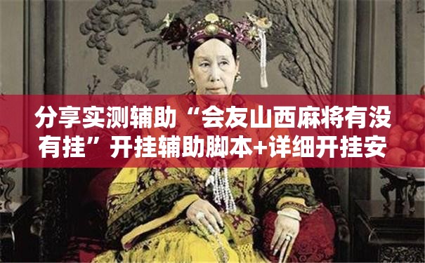 分享实测辅助“会友山西麻将有没有挂	”开挂辅助脚本+详细开挂安装教程