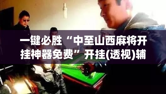 一键必胜“中至山西麻将开挂神器免费”开挂(透视)辅助教程