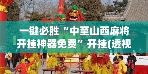 一键必胜“中至山西麻将开挂神器免费”开挂(透视)辅助教程