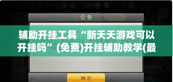 辅助开挂工具“新天天游戏可以开挂吗”(免费)开挂辅助教学(最新辅助开挂教程)
