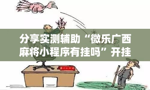 分享实测辅助“微乐广西麻将小程序有挂吗”开挂(透视)辅助神器