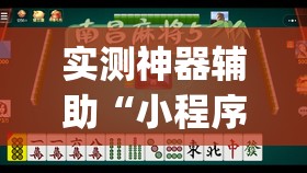 实测神器辅助“小程序微乐麻将必赢神器	”(透视挂)辅助下载教程