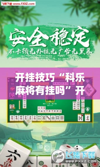 开挂技巧“科乐麻将有挂吗”开挂(透视)辅助神器
