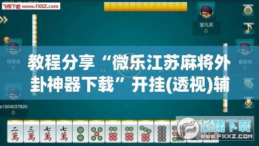 教程分享“微乐江苏麻将外卦神器下载”开挂(透视)辅助教程