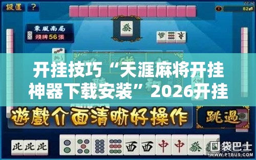 开挂技巧“天涯麻将开挂神器下载安装”2026开挂教程步骤