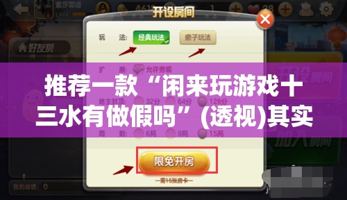 推荐一款“闲来玩游戏十三水有做假吗”(透视)其实确实有挂