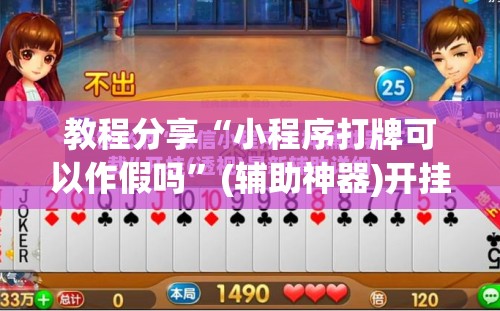 教程分享“小程序打牌可以作假吗	”(辅助神器)开挂详细教程