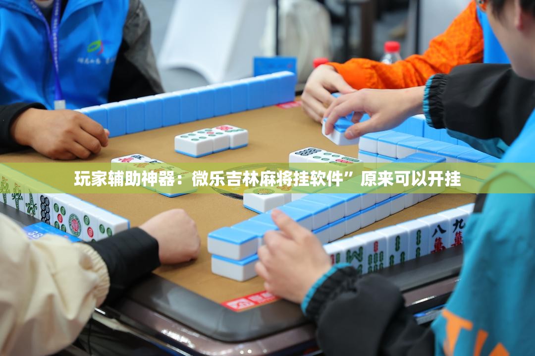 玩家辅助神器：微乐吉林麻将挂软件”原来可以开挂