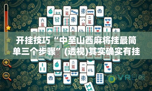 开挂技巧“中至山西麻将挂最简单三个步骤	”(透视)其实确实有挂