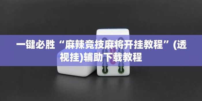 一键必胜“麻辣竞技麻将开挂教程”(透视挂)辅助下载教程