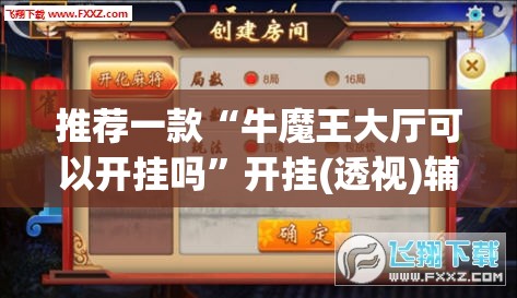 推荐一款“牛魔王大厅可以开挂吗”开挂(透视)辅助神器