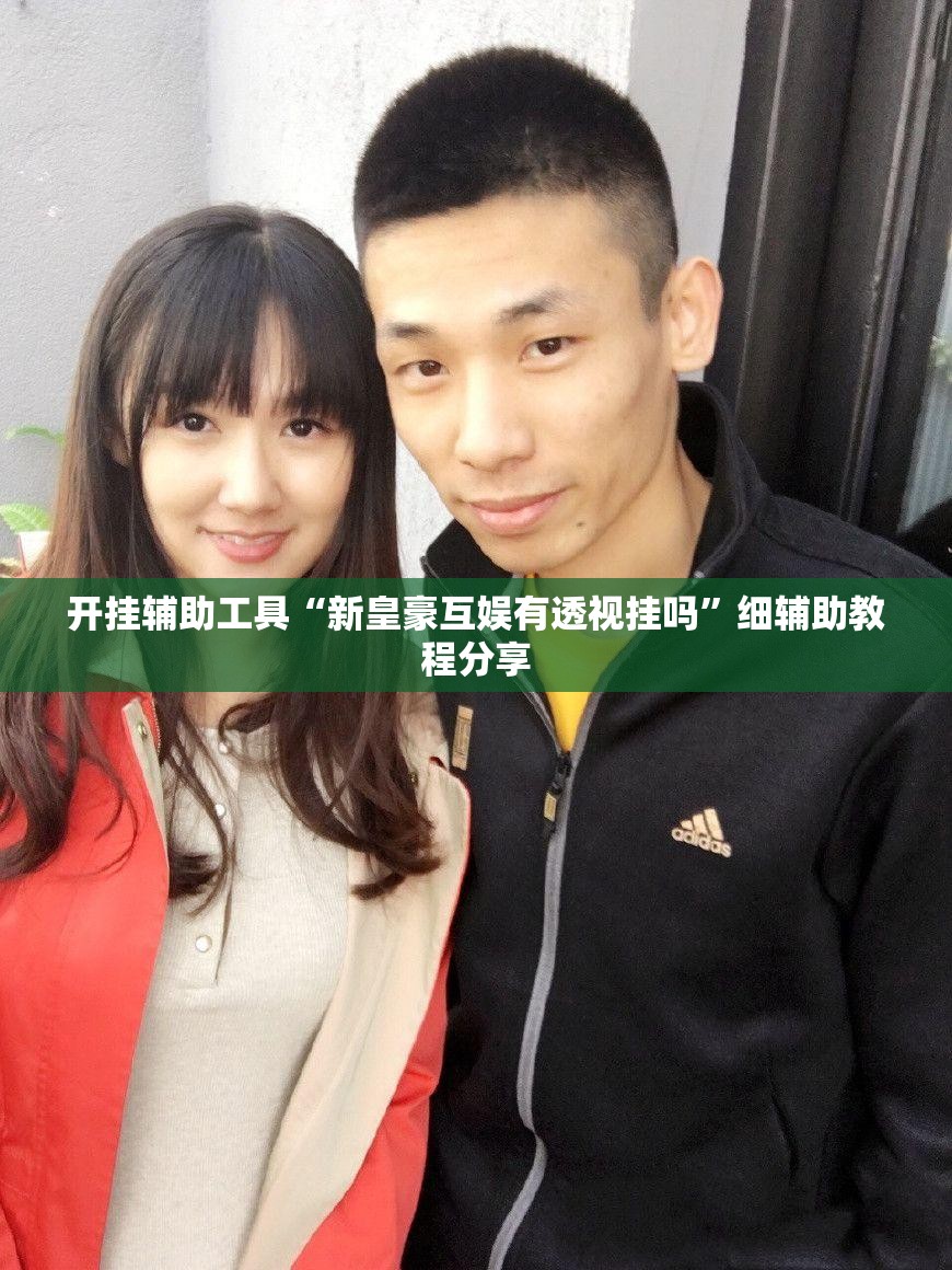开挂辅助工具“新皇豪互娱有透视挂吗”细辅助教程分享