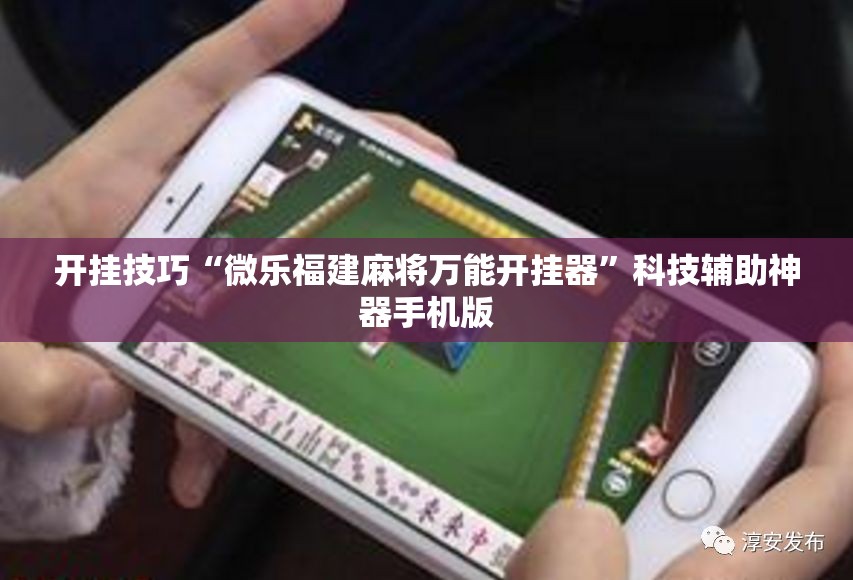开挂技巧“微乐福建麻将万能开挂器”科技辅助神器手机版