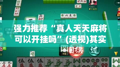 强力推荐“真人天天麻将可以开挂吗	”(透视)其实确实有挂