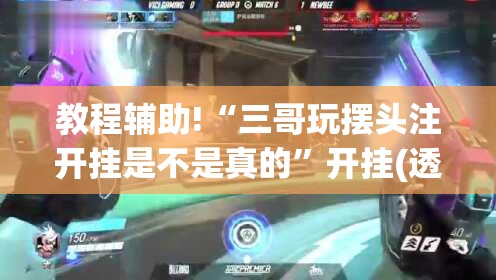 教程辅助!“三哥玩摆头注开挂是不是真的	”开挂(透视)辅助教程