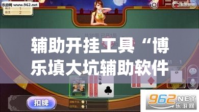 辅助开挂工具“博乐填大坑辅助软件免费”开挂(透视)最新辅助详细
